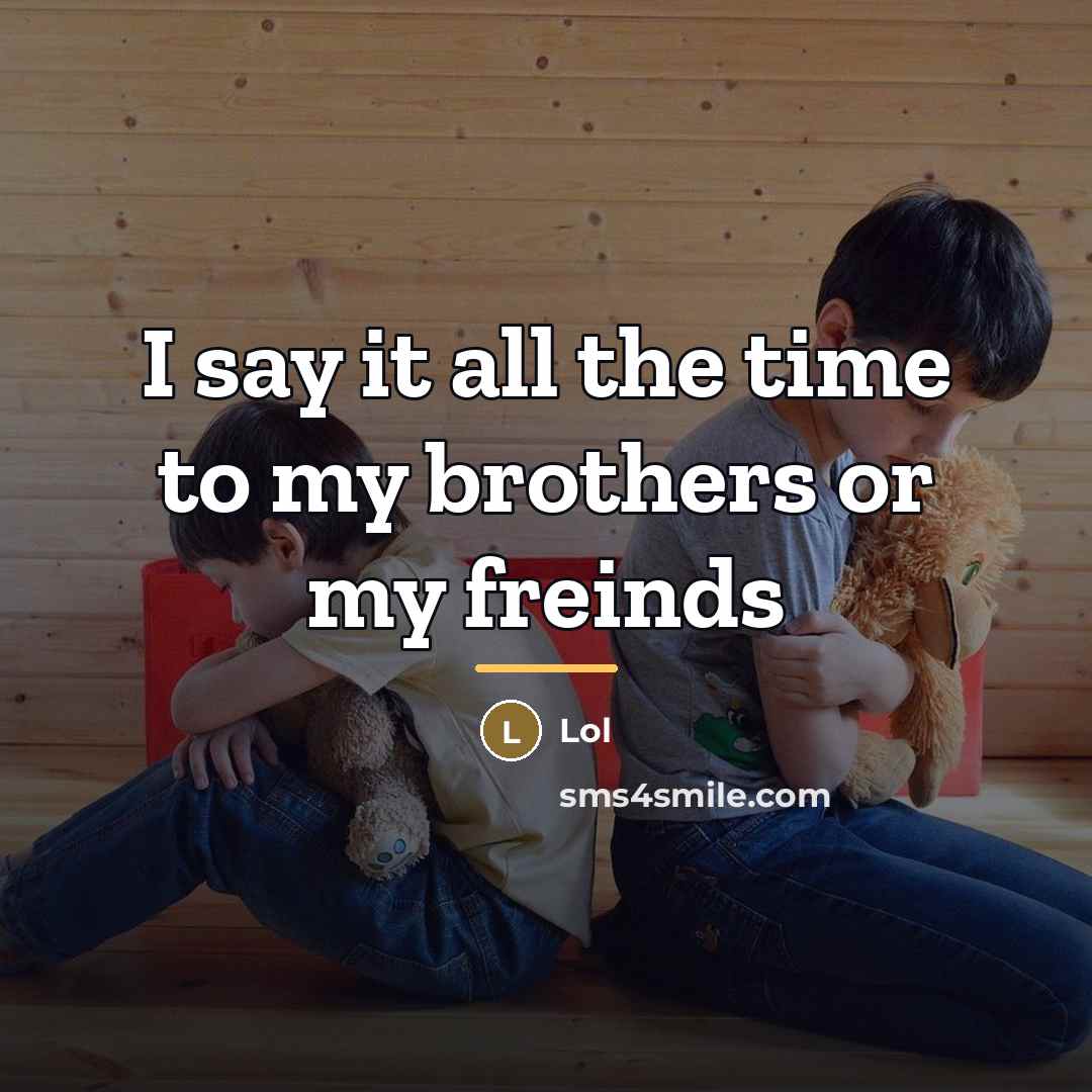 “I say it all the time to my brothers or…” quote by LOL