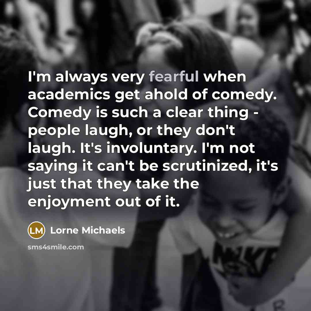 “I'm always very fearful when academics get ahold of comedy.…” quote by Lorne Michaels