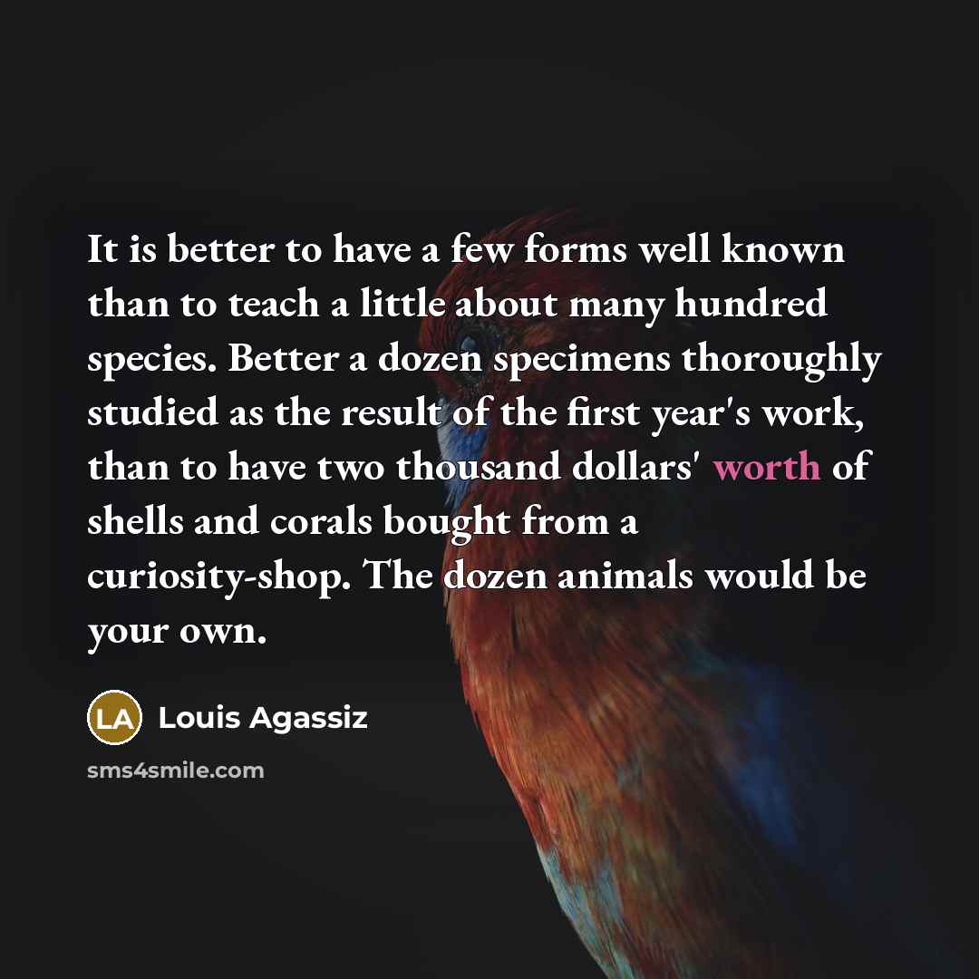 “It is better to have a few forms well known…” quote by Louis Agassiz