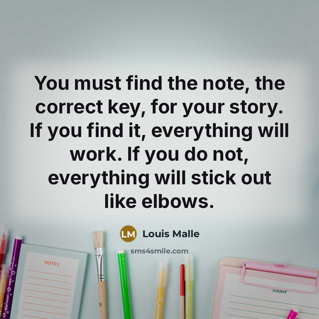 “You must find the note, the correct key, for your…” quote by Louis Malle