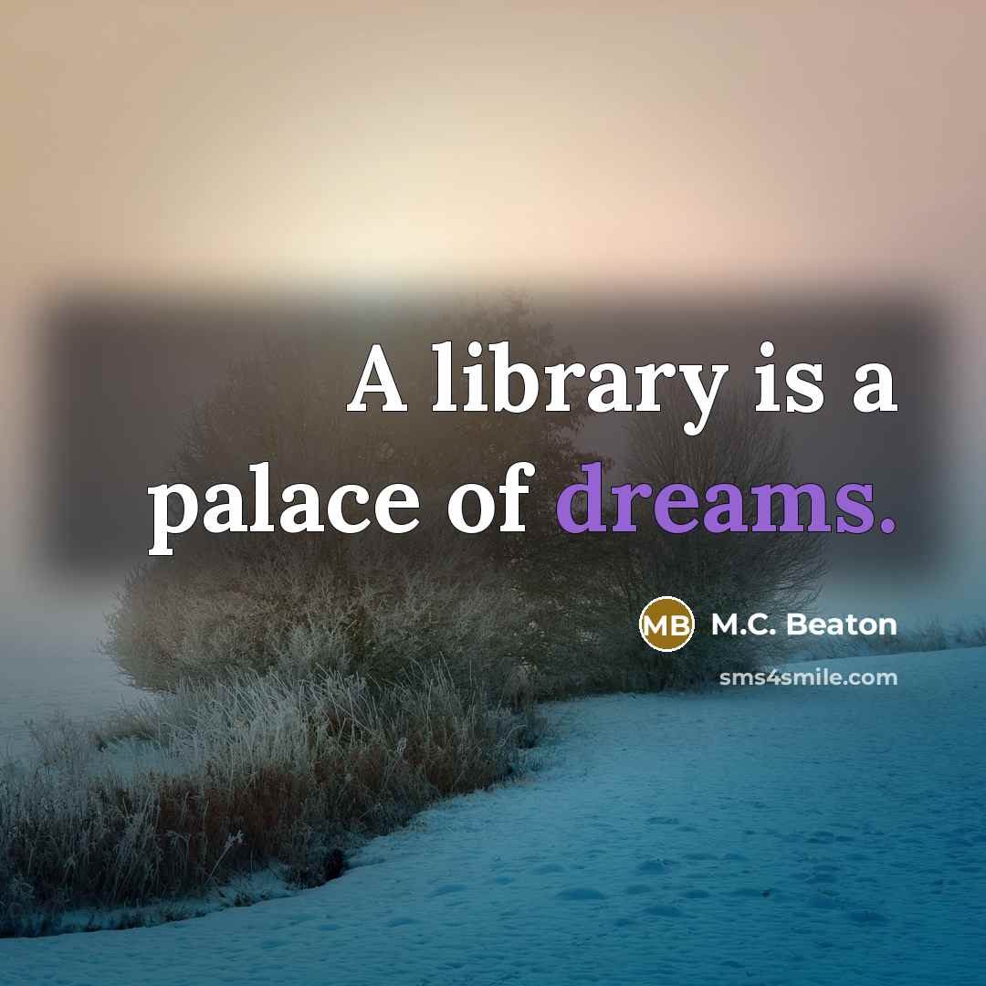 “A library is a palace of dreams.…” quote by M.C. Beaton