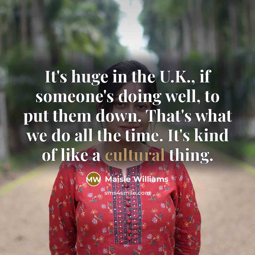 “It's huge in the U.K., if someone's doing well, to…” quote by Maisie Williams