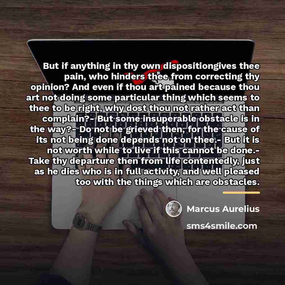 “But if anything in thy own dispositiongives thee pain, who…” quote by Marcus Aurelius