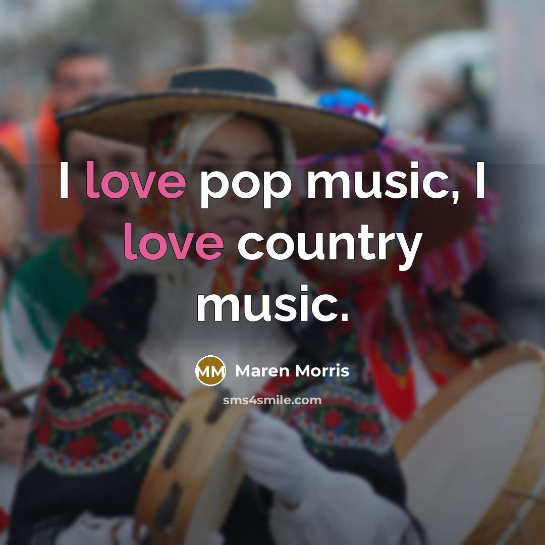 “I love pop music, I love country music.…” quote by Maren Morris