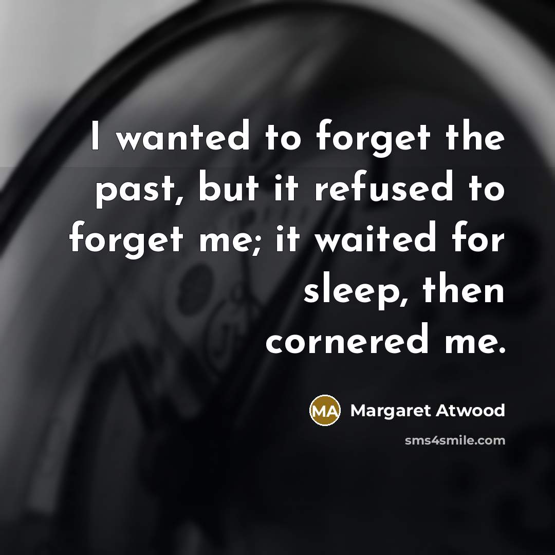 “I wanted to forget the past, but it refused to…” quote by Margaret Atwood