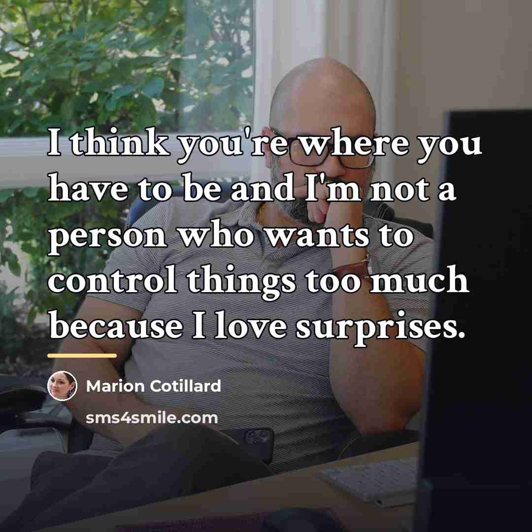 “I think you're where you have to be and I'm…” quote by Marion Cotillard