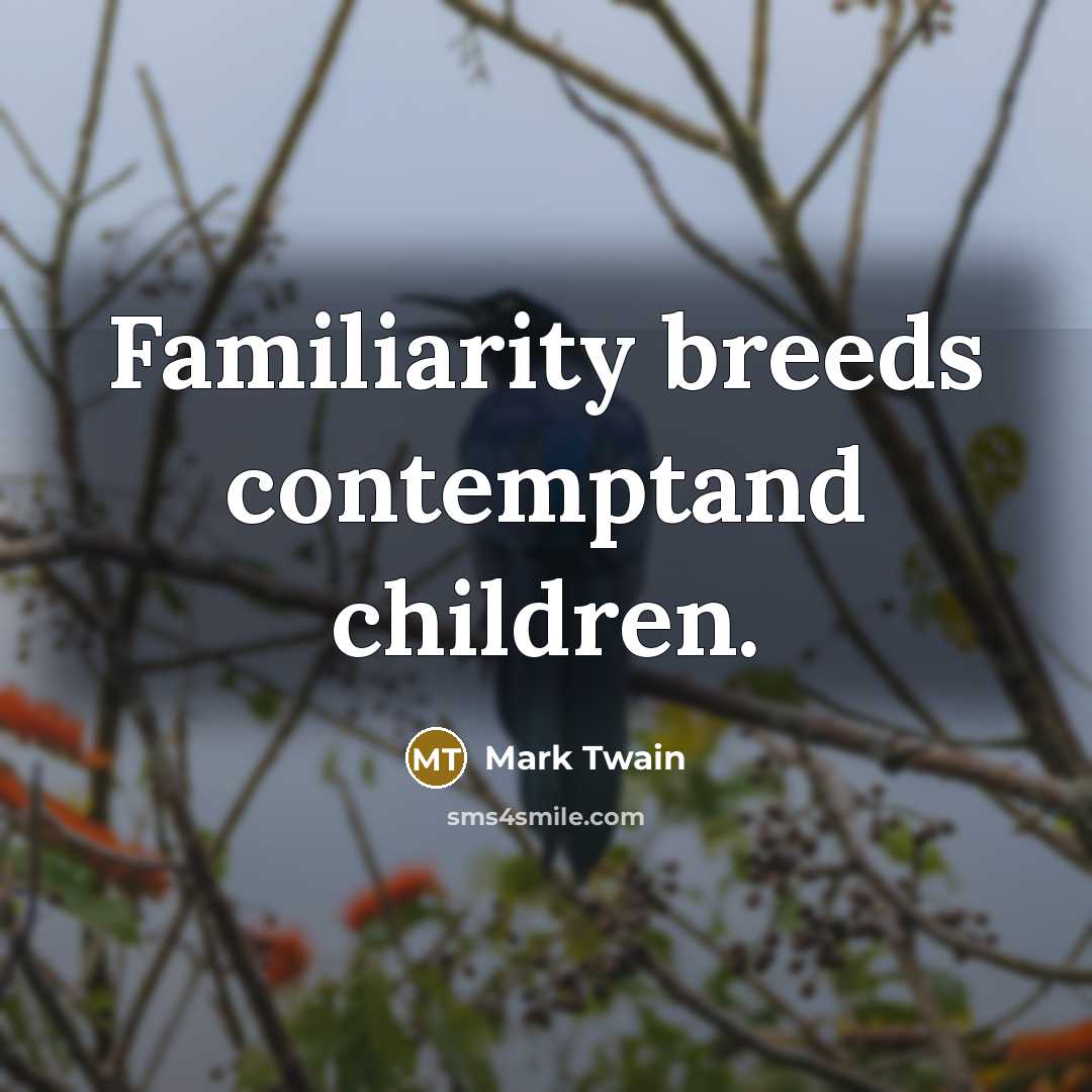 “Familiarity breeds contemptand children.…” quote by Mark Twain