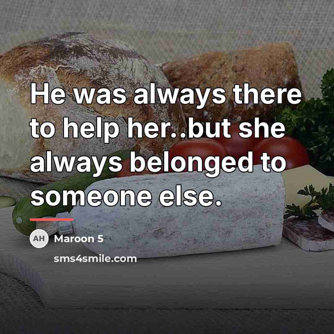 “He was always there to help her..but she always belonged…” quote by Maroon 5