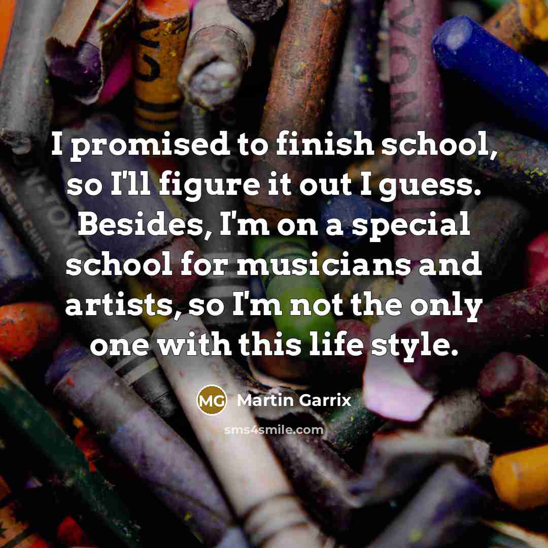 “I promised to finish school, so I'll figure it out…” quote by Martin Garrix