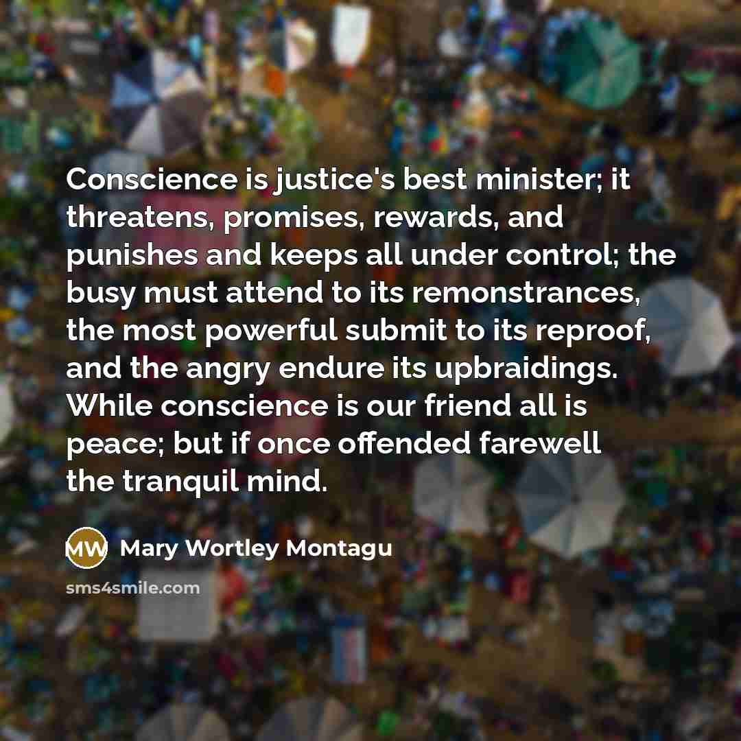 “Conscience is justice's best minister; it threatens, promises, rewards, and…” quote by Mary Wortley Montagu