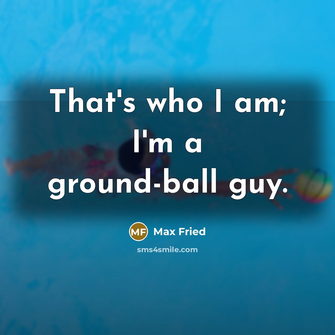 “That's who I am; I'm a ground-ball guy.…” quote by Max Fried