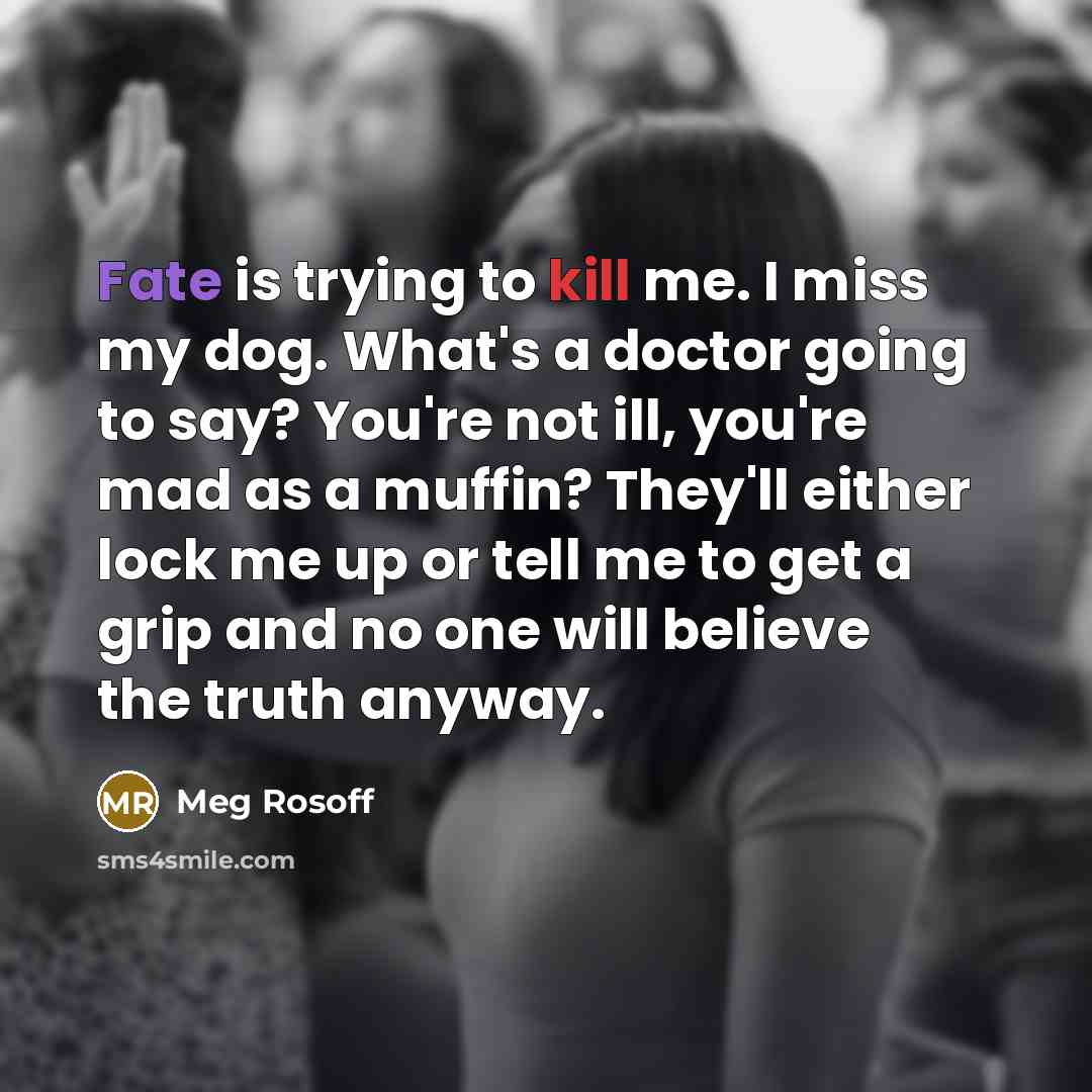 “Fate is trying to kill me. I miss my dog.…” quote by Meg Rosoff