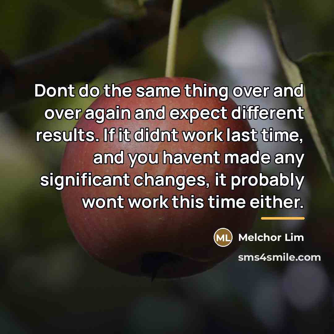 “Dont do the same thing over and over again and…” quote by Melchor Lim