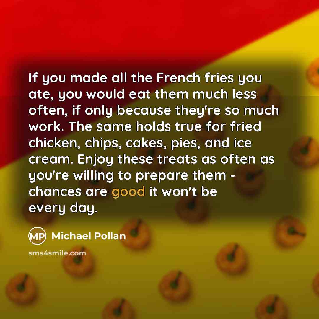 “If you made all the French fries you ate, you…” quote by Michael Pollan