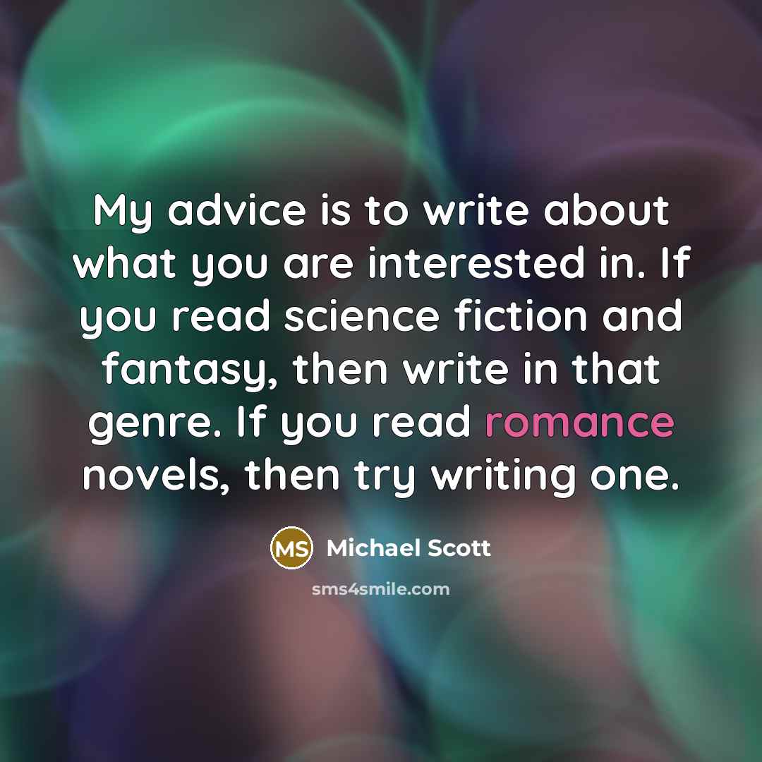 “My advice is to write about what you are interested…” quote by Michael Scott