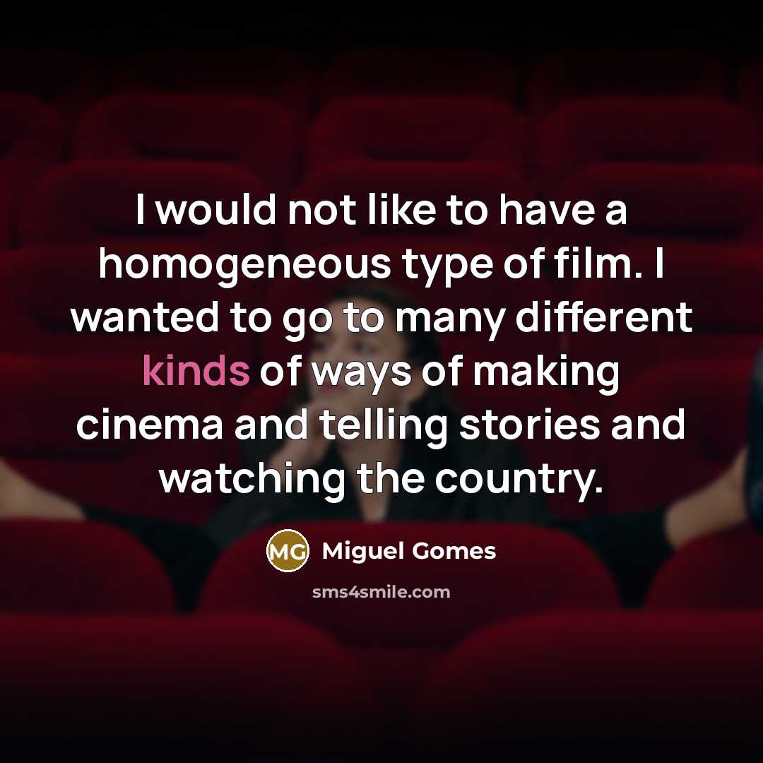 “I would not like to have a homogeneous type of…” quote by Miguel Gomes