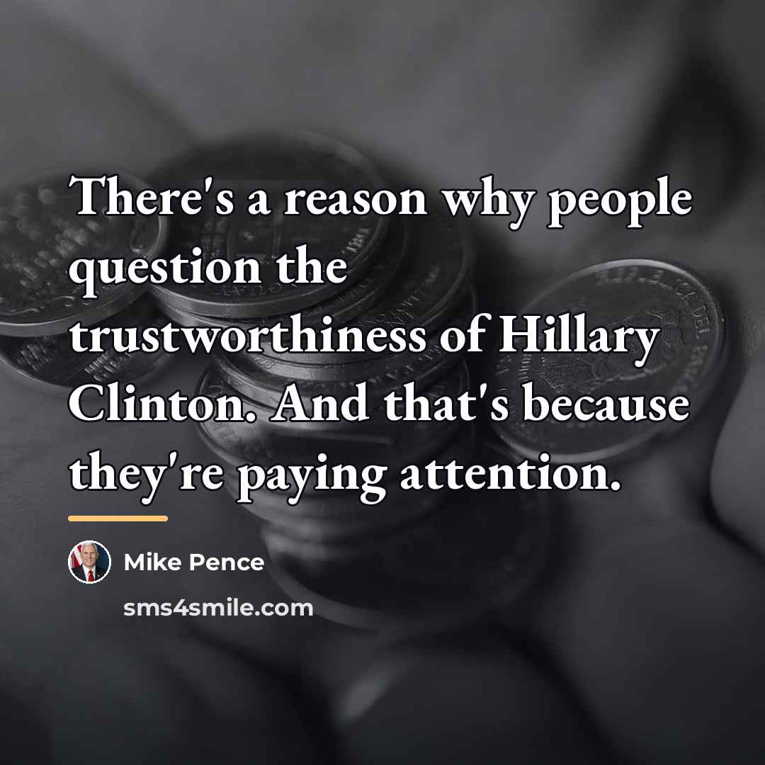 “There's a reason why people question the trustworthiness of Hillary…” quote by Mike Pence