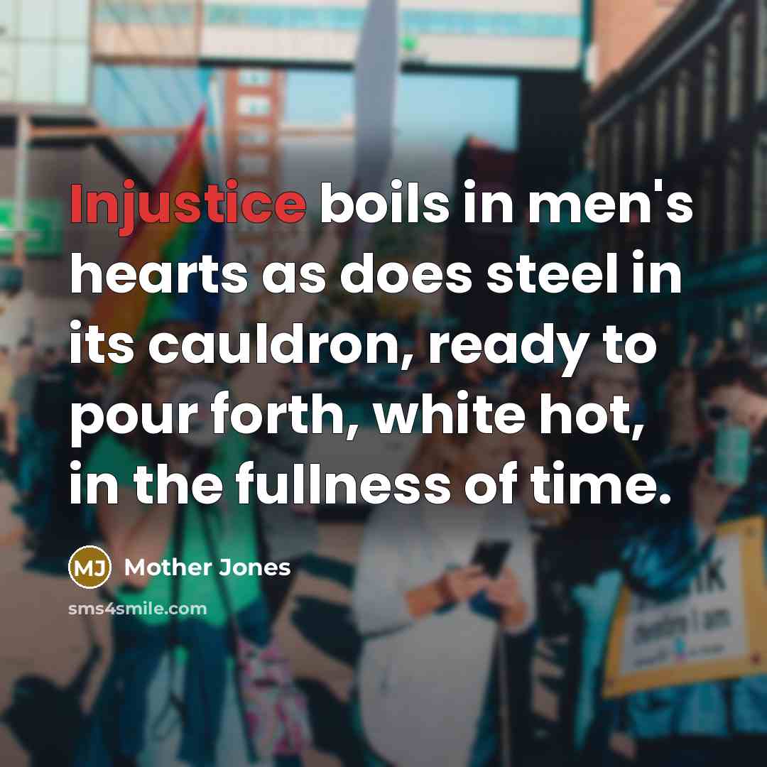 “Injustice boils in men's hearts as does steel in its…” quote by Mother Jones