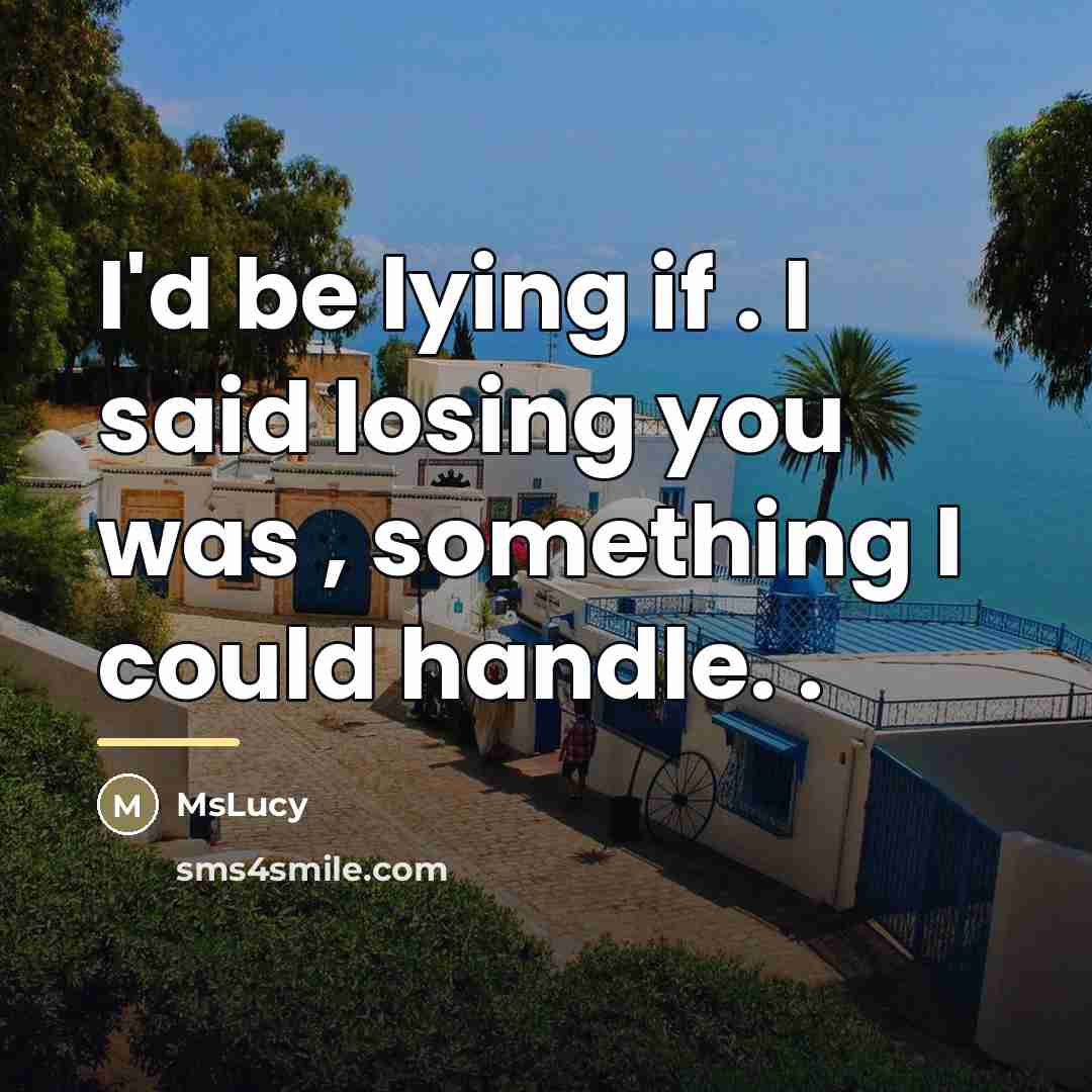 “I'd be lying if . I said losing you was…” quote by MsLucy