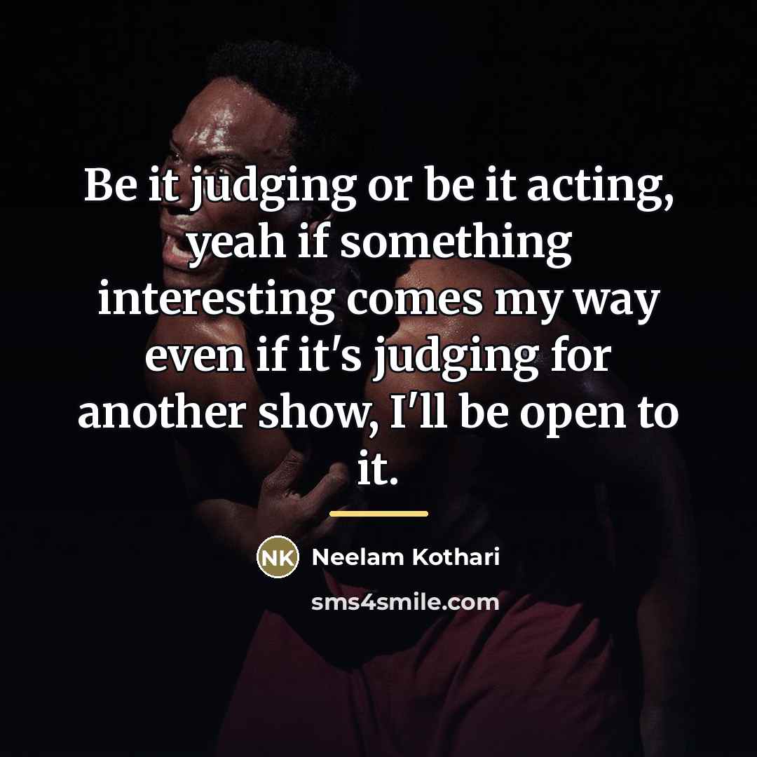 “Be it judging or be it acting, yeah if something…” quote by Neelam Kothari
