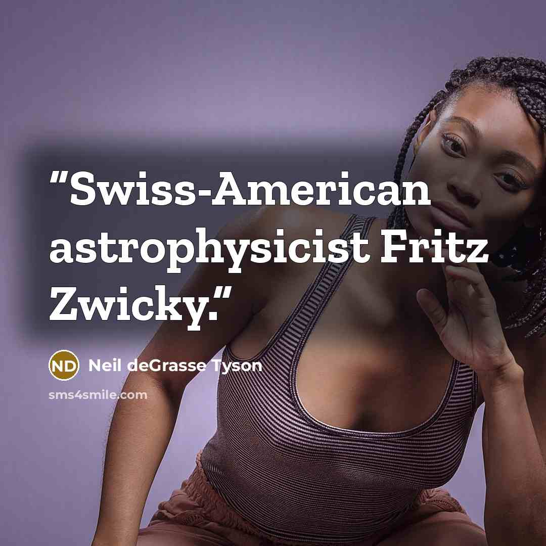 “Swiss-American astrophysicist Fritz Zwicky.” quote by Neil deGrasse Tyson