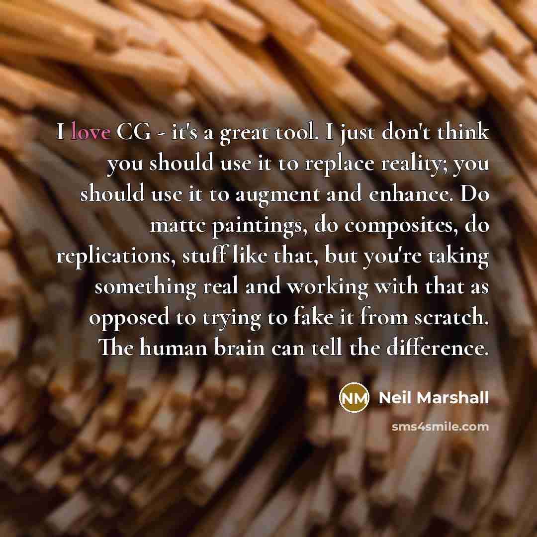 “I love CG - it's a great tool. I just…” quote by Neil Marshall