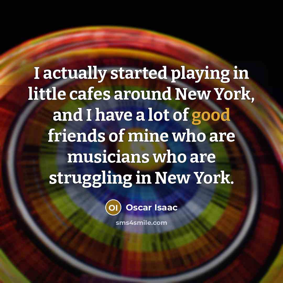 “I actually started playing in little cafes around New York,…” quote by Oscar Isaac