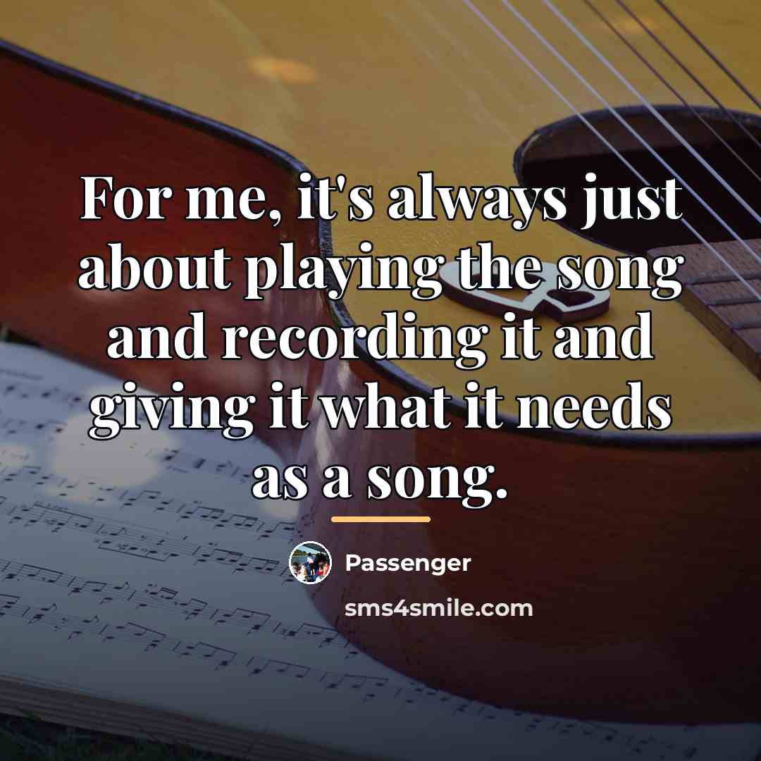 “For me, it's always just about playing the song and…” quote by Passenger