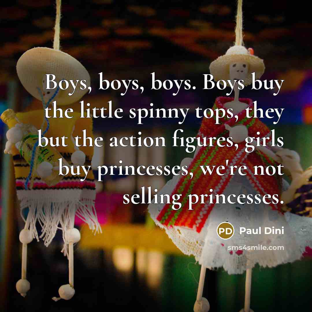 “Boys, boys, boys. Boys buy the little spinny tops, they…” quote by Paul Dini