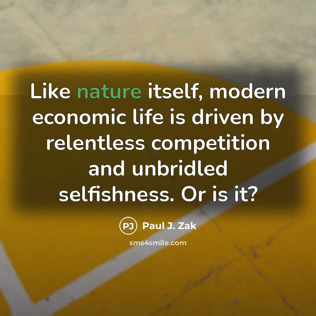“Like nature itself, modern economic life is driven by relentless…” quote by Paul J. Zak
