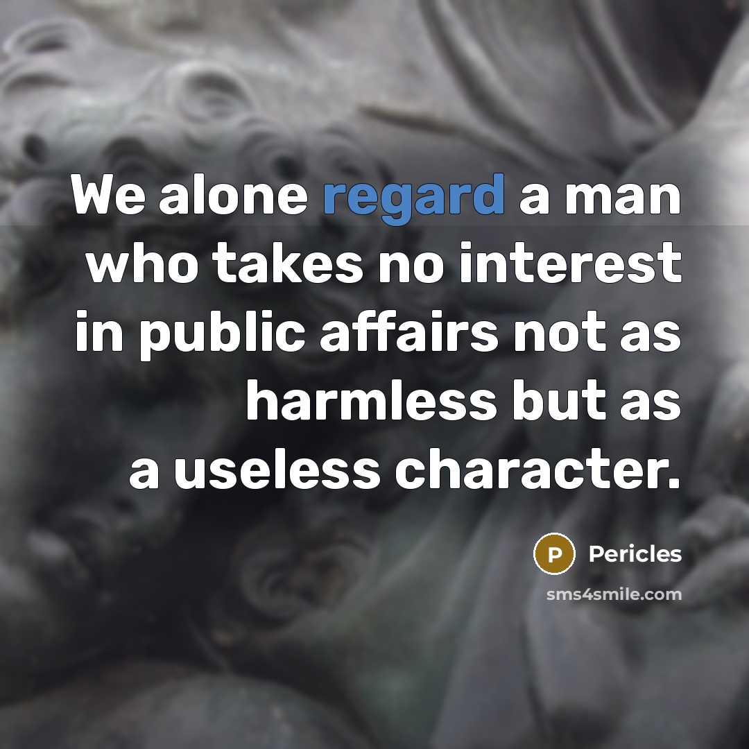 “We alone regard a man who takes no interest in…” quote by Pericles