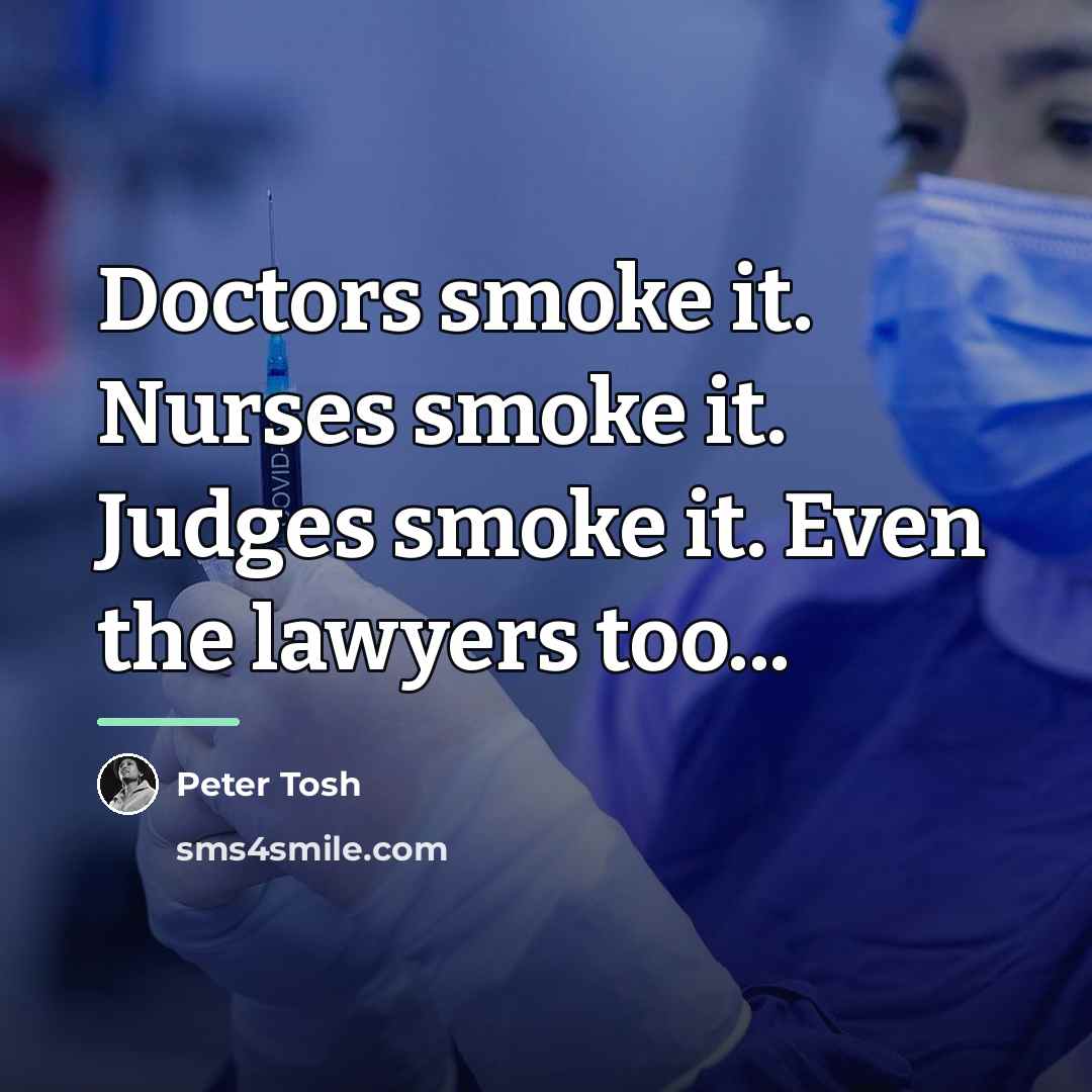 “Doctors smoke it. Nurses smoke it. Judges smoke it. Even…” quote by Peter Tosh