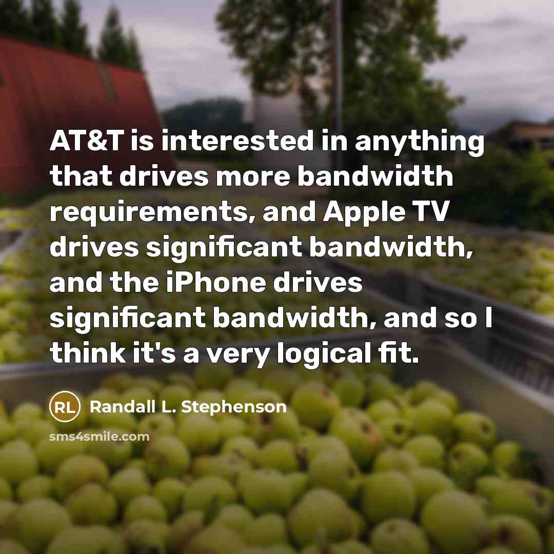 “AT&T is interested in anything that drives more bandwidth requirements,…” quote by Randall L. Stephenson