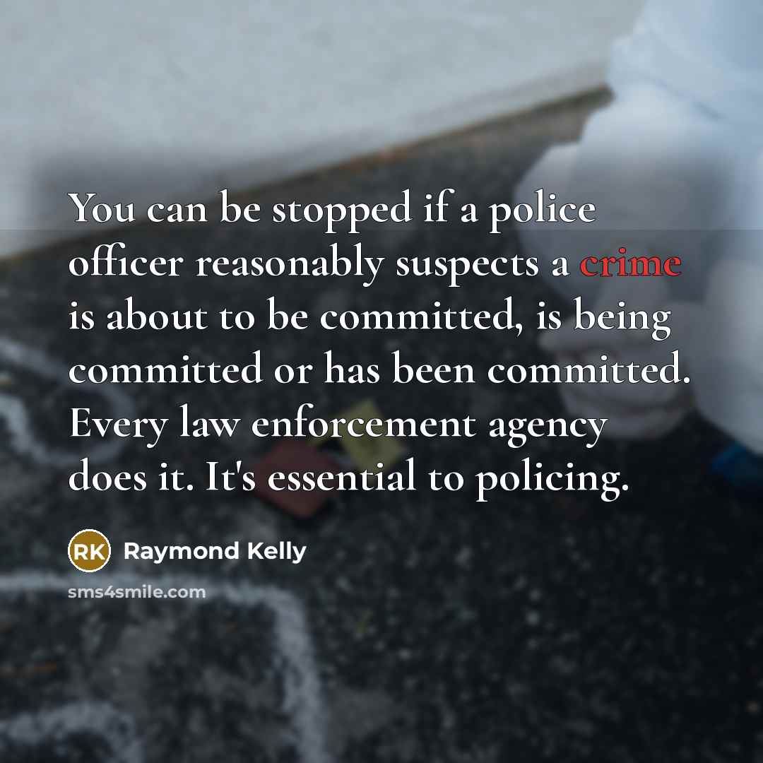 “You can be stopped if a police officer reasonably suspects…” quote by Raymond Kelly