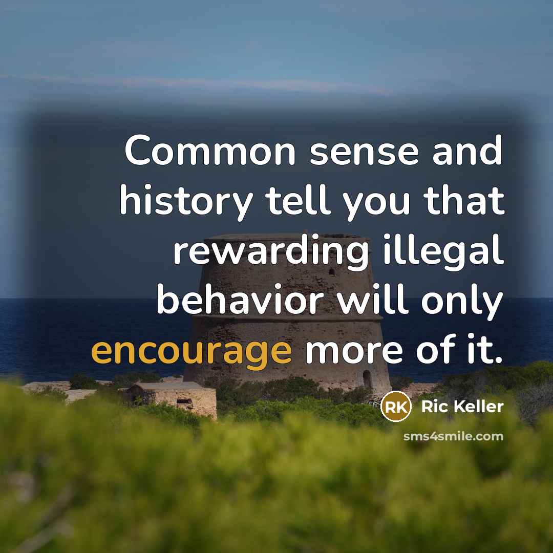 “Common sense and history tell you that rewarding illegal behavior…” quote by Ric Keller