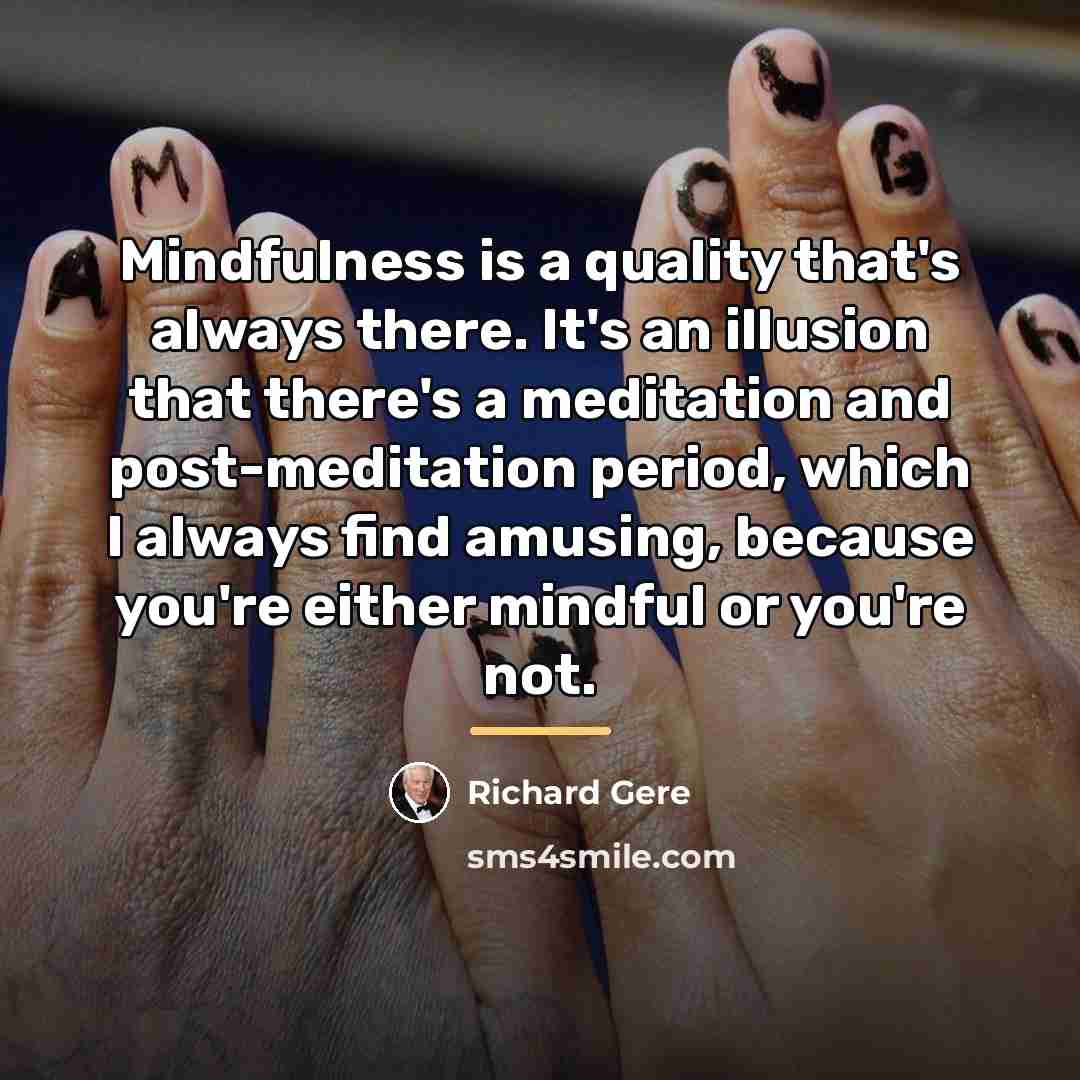 “Mindfulness is a quality that's always there. It's an illusion…” quote by Richard Gere