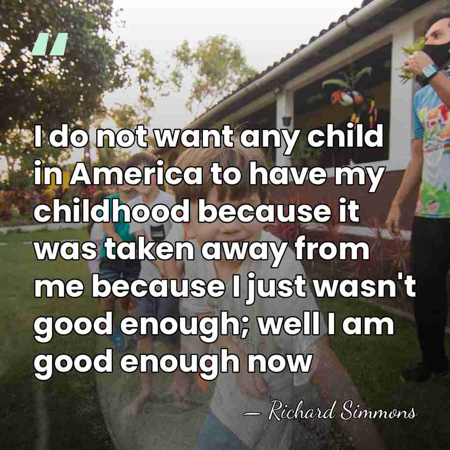 I do not want any child in America to have my childhood&hellip; - Richard Simmons