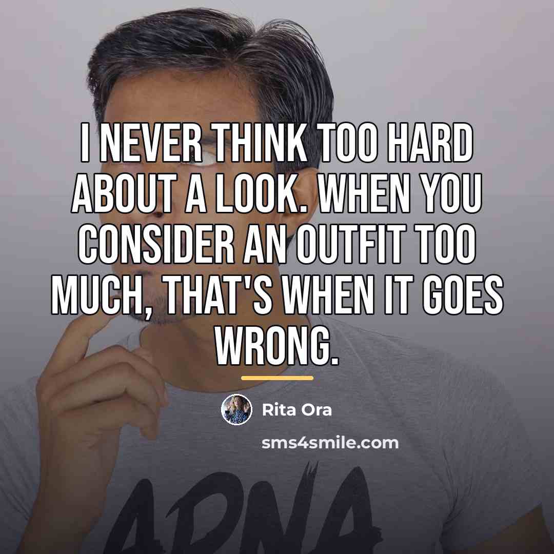 “I never think too hard about a look. When you…” quote by Rita Ora