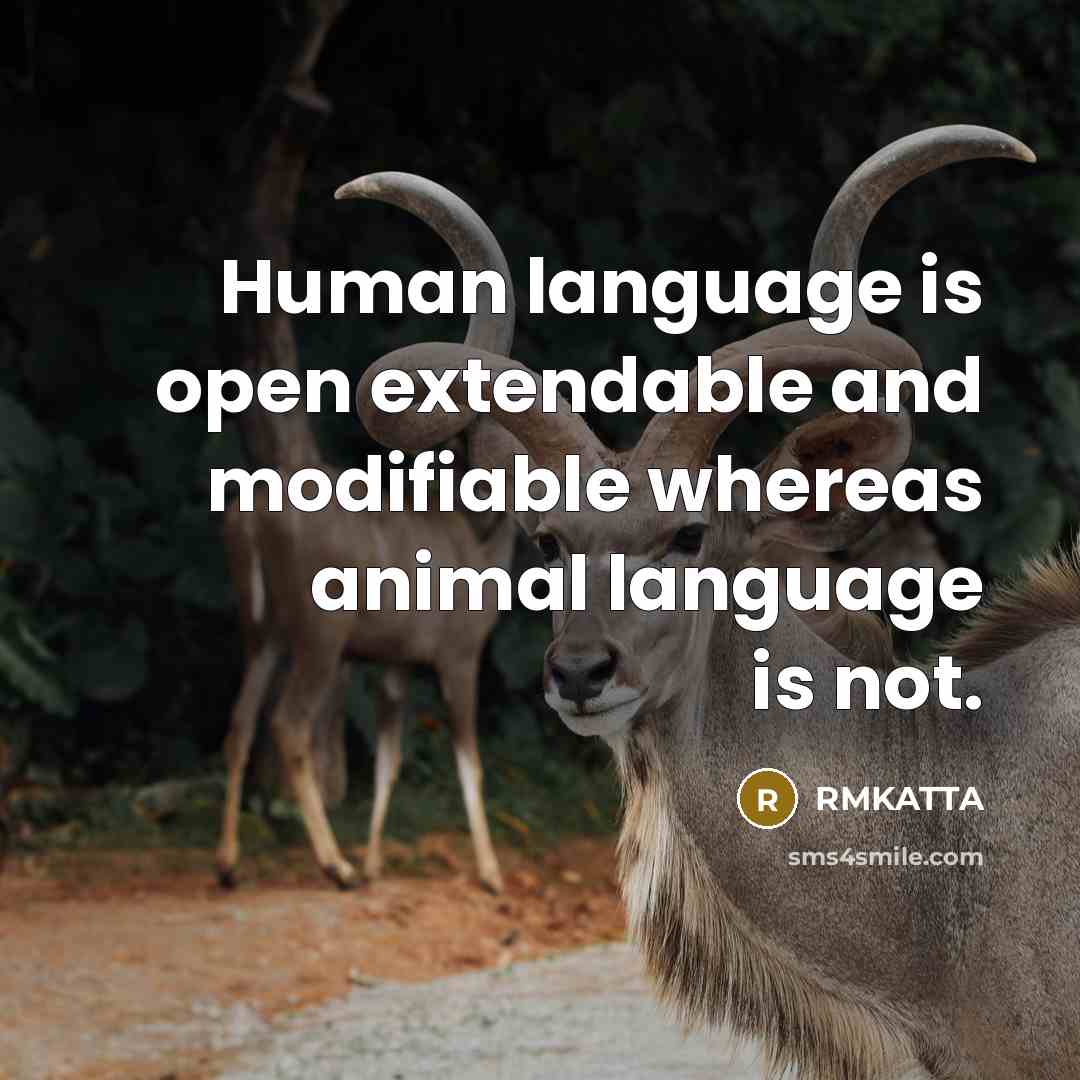 “Human language is open extendable and modifiable whereas animal language is not.” quote by RMKATTA