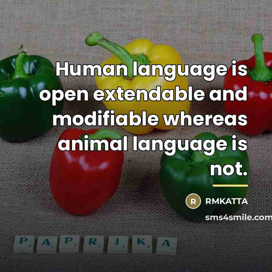 “Human language is open extendable and modifiable whereas animal language…” quote by RMKATTA