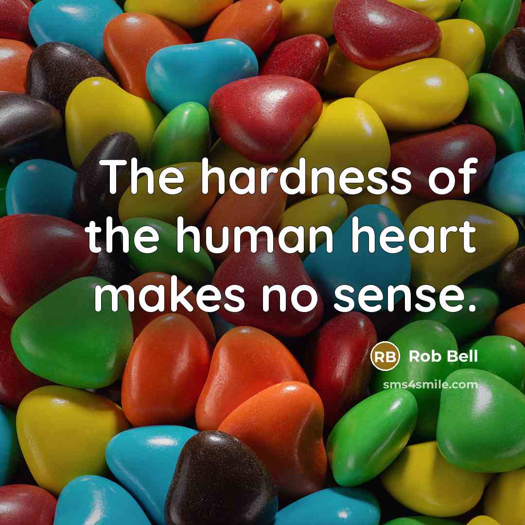 “The hardness of the human heart makes no sense.…” quote by Rob Bell