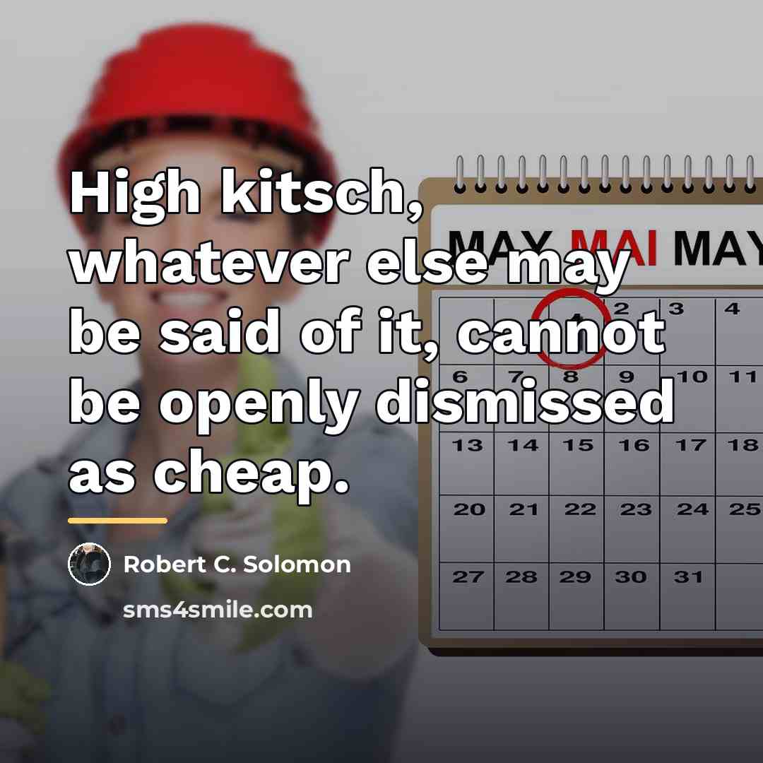 “High kitsch, whatever else may be said of it, cannot…” quote by Robert C. Solomon
