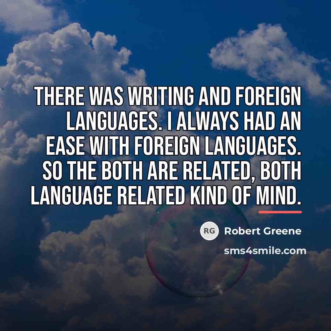 “There was writing and foreign languages. I always had an…” quote by Robert Greene