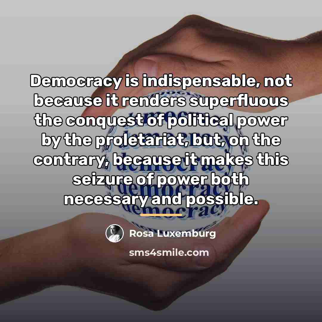 “Democracy is indispensable, not because it renders superfluous the conquest…” quote by Rosa Luxemburg