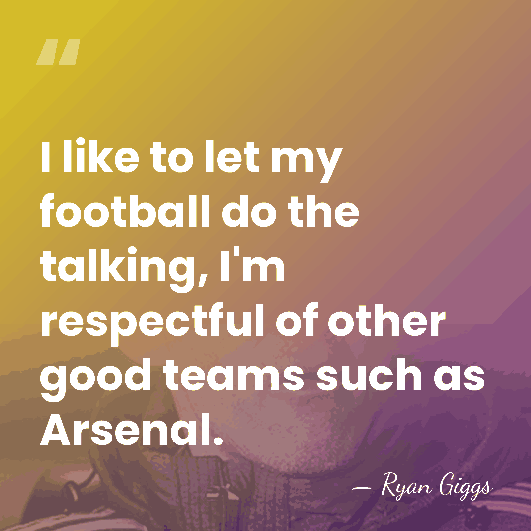 I like to let my football do the talking, I'm respectful of&hellip; - Ryan Giggs
