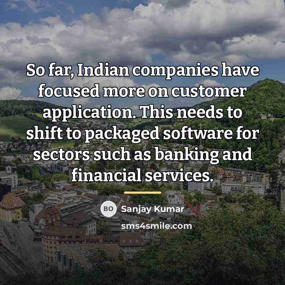 “So far, Indian companies have focused more on customer application.…” quote by Sanjay Kumar