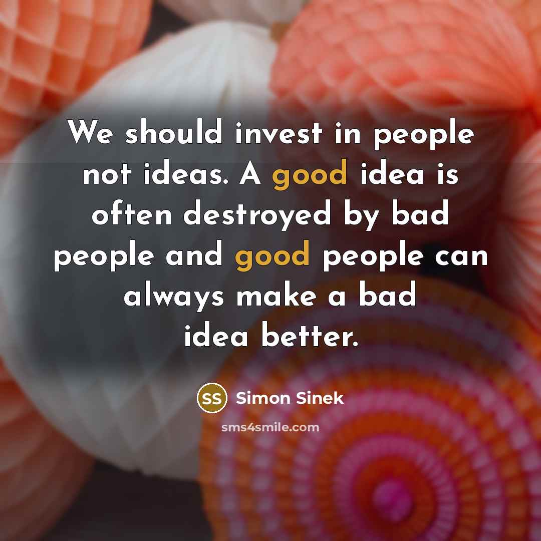 “We should invest in people not ideas. A good idea…” quote by Simon Sinek