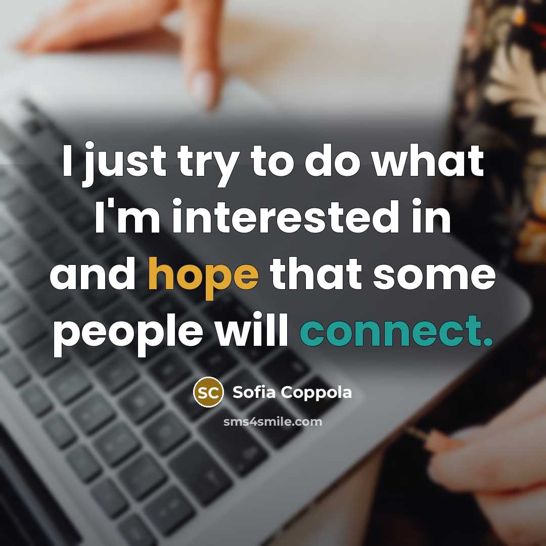 “I just try to do what I'm interested in and hope that some people will connect.” quote by Sofia Coppola