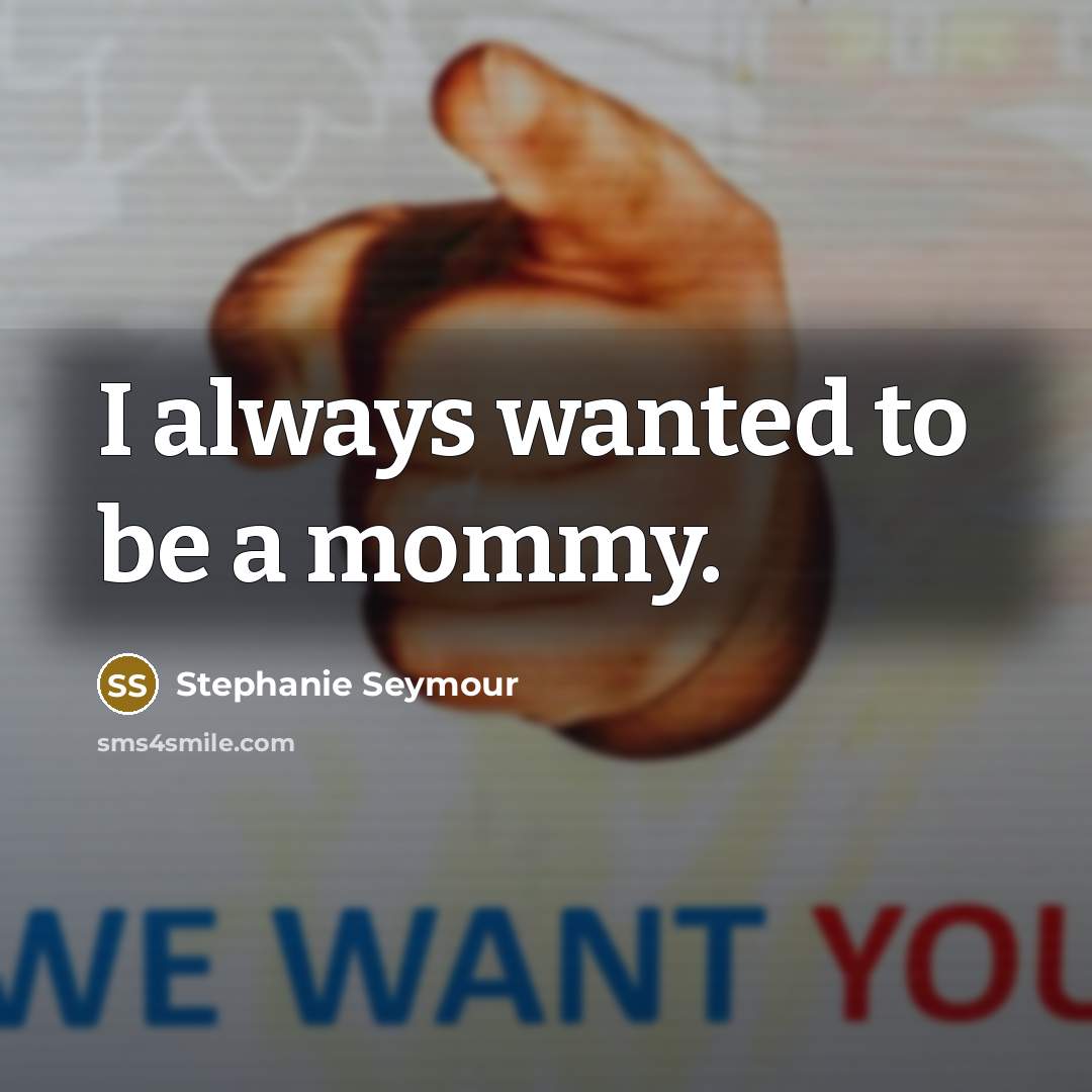 “I always wanted to be a mommy.…” quote by Stephanie Seymour
