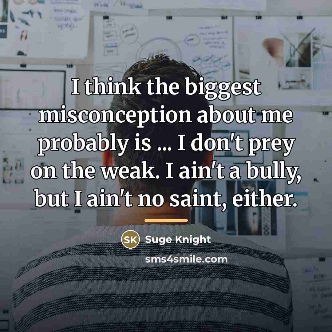 “I think the biggest misconception about me probably is ...…” quote by Suge Knight